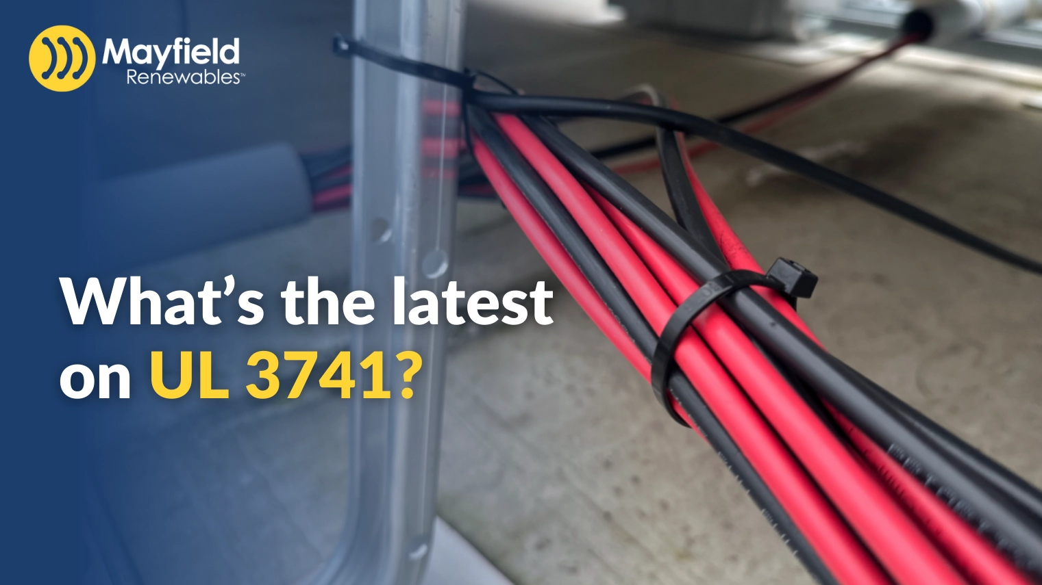 Close-up of bundled red and black electrical cables secured with zip ties; text reads, "What's the latest on UL 3741?" and Mayfield Renewables branding appears in the corner.
